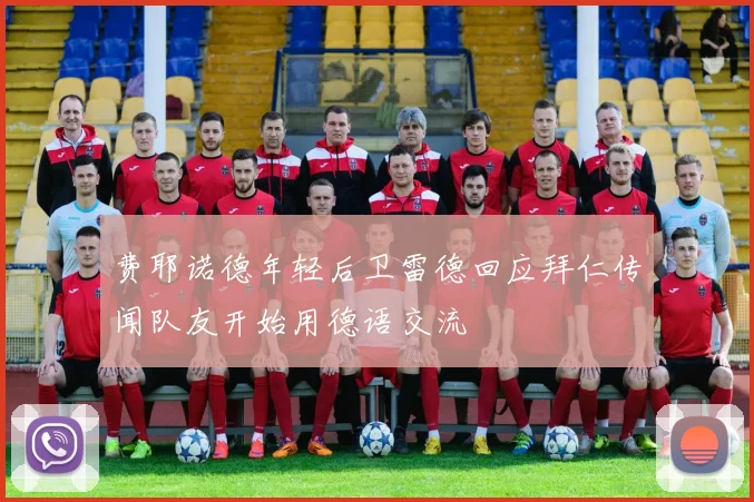 费耶诺德年轻后卫雷德回应拜仁传闻队友开始用德语交流
