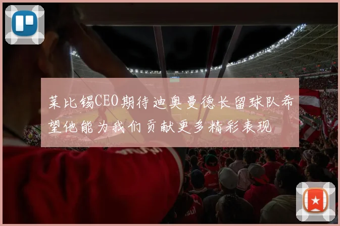 莱比锡CEO期待迪奥曼德长留球队希望他能为我们贡献更多精彩表现
